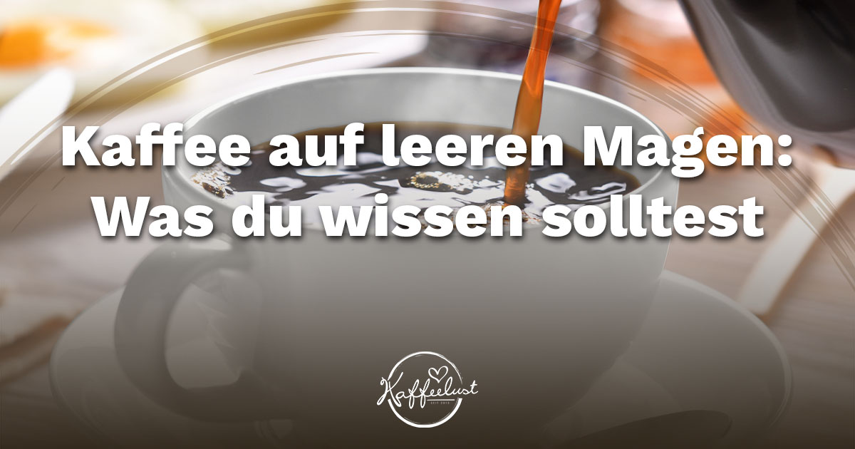 Kaffee auf leeren Magen Was du wissen solltest Kaffeelust